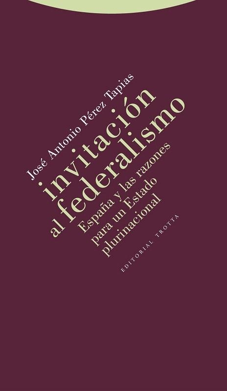 INVITACIÓN AL FEDERALISMO.ESPAÑA Y LAS RAZONES PARA UN ESTADO PLURINACIONAL | 9788498794472 | PÉREZ TAPIAS,JOSÉ ANTONIO | Libreria Geli - Librería Online de Girona - Comprar libros en catalán y castellano