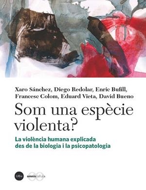 SOM UNA ESPÈCIE VIOLENTA? | 9788447537129 | SÁNCHEZ,XARO/REDOLAR,DIEGO/BUFILL,ENRIC/COLOM,FRANCESC/VIETA,EDUARD/BUENO,DAVID | Libreria Geli - Librería Online de Girona - Comprar libros en catalán y castellano