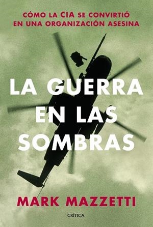 LA GUERRA EN LAS SOMBRAS.CÓMO LA CIA SE CONVIRTIÓ EN UNA ORGANIZACIÓN ASESINA | 9788498925906 | MAZZETTI,MARK | Libreria Geli - Librería Online de Girona - Comprar libros en catalán y castellano