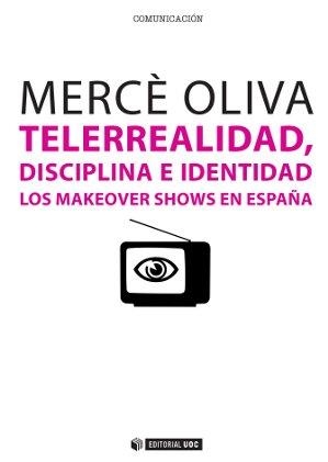 TELERREALIDAD, DISCIPLINA E IDENTIDAD.LOS MAKEOVER SHOWS DE ESPAÑA | 9788490299586 | OLIVA,MERCE | Libreria Geli - Librería Online de Girona - Comprar libros en catalán y castellano