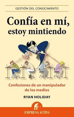 CONFÍA EN MÍ,ESTOY MINTIENDO.CONFESIONES DE UN MANIPULADOR DE LOS MEDIOS | 9788496627666 | HOLIDAY,RYAN | Libreria Geli - Librería Online de Girona - Comprar libros en catalán y castellano
