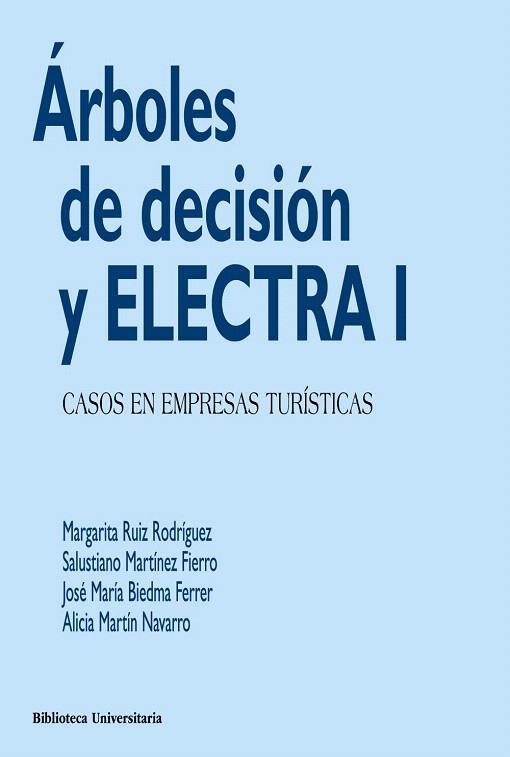 ÁRBOLES DE DECISIÓN Y ELECTRA 1.CASOS EN EMPRESAS TURÍSTICAS | 9788436829464 | RUIZ RODRÍGUEZ,MARGARITA/MARTÍNEZ FIERRO,SALUSTIANO/BIEDMA FERRER,JOSÉ MARÍA/MARTÍN NAVARRO,ALICIA | Llibreria Geli - Llibreria Online de Girona - Comprar llibres en català i castellà
