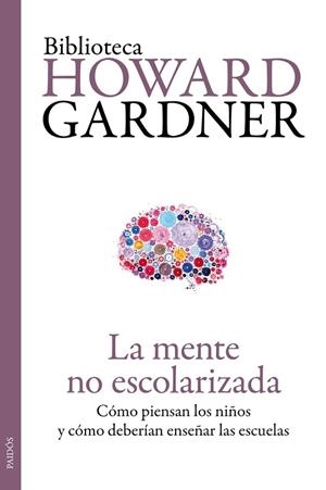 LA MENTE NO ESCOLARIZADA.CÓMO PIENSAN LOS NIÑOS Y CÓMO DEBERÍAN ENSEÑAR LAS ESCUELAS | 9788449329296 | GARDNER,HOWARD | Llibreria Geli - Llibreria Online de Girona - Comprar llibres en català i castellà