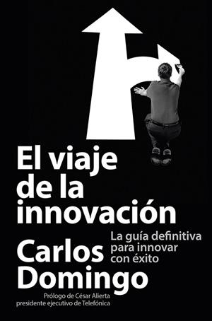 EL VIAJE DE LA INNOVACIÓN.LA GUÍA DEFINITIVA PARA INNOVAR CON ÉXITO | 9788423414055 | DOMINGO,CARLOS | Libreria Geli - Librería Online de Girona - Comprar libros en catalán y castellano
