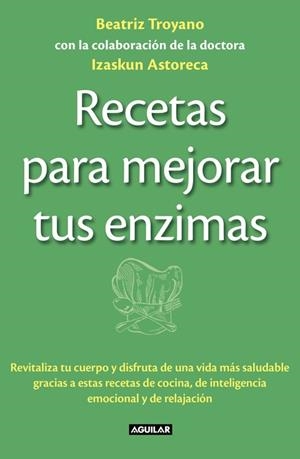 RECETAS PARA MEJORAR TUS ENZIMAS.REVITALIZA TU CUERPO Y DISFRUTA DE UNA VIDA MÁS SALUDABLE GRACIAS A ESTAS RECETA | 9788403013834 | TROYANO DIAZ,BEATRIZ/ASTORECA NAVERAN, IZASKUN | Llibreria Geli - Llibreria Online de Girona - Comprar llibres en català i castellà