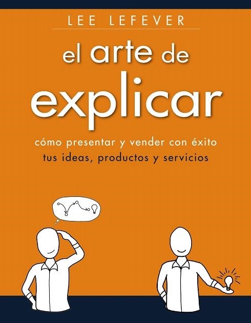 EL ARTE DE EXPLICAR.COMO PRESENTAR Y VENDER CON ÉXITO TUS IDEAS, PRODUCTOS Y SERVICIOS | 9788441534223 | LEFEVER,LEE | Libreria Geli - Librería Online de Girona - Comprar libros en catalán y castellano