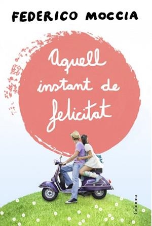 AQUELL INSTANT DE FELICITAT | 9788466415477 | MOCCIA,FEDERICO | Llibreria Geli - Llibreria Online de Girona - Comprar llibres en català i castellà