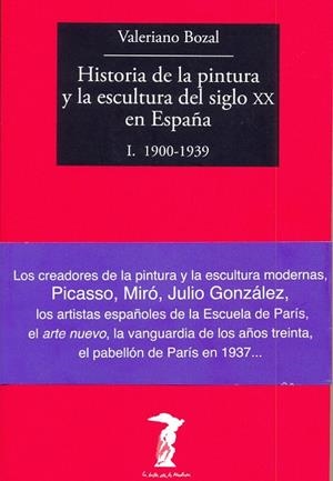 HISTORIA DE LA PINTURA Y LA ESCULTURA DEL SIGLO XX EN ESPAÑA I 1900-1939 | 9788477749479 | BOZAL,VALERIANO | Libreria Geli - Librería Online de Girona - Comprar libros en catalán y castellano