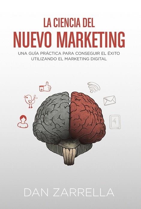 LA CIENCIA DEL NUEVO MARKETING.UNA GUIA PRACTICA PARA COJNSEGUIR EL EXITO UTILIZANDO EL MARKETING DIGITAL | 9788441534230 | ZARRELLA,DAN | Libreria Geli - Librería Online de Girona - Comprar libros en catalán y castellano