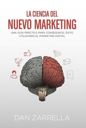 LA CIENCIA DEL NUEVO MARKETING.UNA GUIA PRACTICA PARA COJNSEGUIR EL EXITO UTILIZANDO EL MARKETING DIGITAL | 9788441534230 | ZARRELLA,DAN | Libreria Geli - Librería Online de Girona - Comprar libros en catalán y castellano