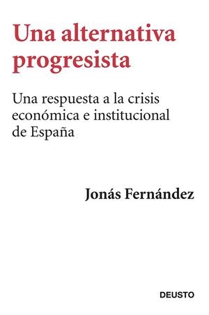UNA ALTERNATIVA PROGRESISTA.UNA RESPUESTA A LA CRISIS ECONÓMICA E INSTITUCIONAL DE ESPAÑA | 9788423417407 | FERNÁNDEZ,JONÁS | Libreria Geli - Librería Online de Girona - Comprar libros en catalán y castellano