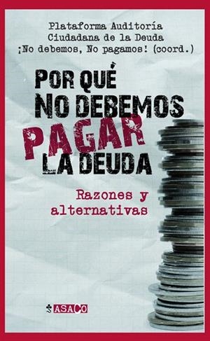 POR QUE NO DEBEMOS PAGAR LA DEUDA? | 9788498885484 | PLATAFORMA AUDITORÍA/CIUDADANA DE LA DEUDA | Llibreria Geli - Llibreria Online de Girona - Comprar llibres en català i castellà