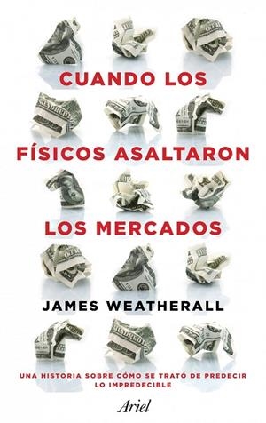 CUANDO LOS FÍSICOS ASALTARON LOS MERCADOS.EL FRACASO DE QUERER PREDECIR LO IMPREDECIBLE | 9788434411937 | WEATHERALL,JAMES | Llibreria Geli - Llibreria Online de Girona - Comprar llibres en català i castellà