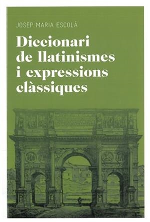 DICCIONARI DE LLATINISMES I EXPRESSIONS CLÀSSIQUES | 9788492672769 | ESCOLÀ,JOSEP MARIA | Libreria Geli - Librería Online de Girona - Comprar libros en catalán y castellano