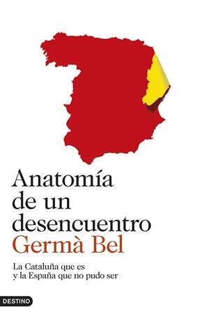 ANATOMÍA DE UN DESENCUENTRO.LA CATALUÑA QUE ES Y LA ESPAÑA QUE NO PUDO SER | 9788423347278 | BEL,GERMÀ | Libreria Geli - Librería Online de Girona - Comprar libros en catalán y castellano