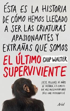 EL ÚLTIMO SUPERVIVIENTE.SIETE MILLONES DE AÑOS DE HISTORIA,27 ESPECIES QUE NOS PRECEDIERON PERO SÓLO UNA PERMANECIÓ | 9788434412033 | WALTER,CHIP | Libreria Geli - Librería Online de Girona - Comprar libros en catalán y castellano