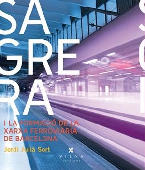 SAGRERA I LA XARXA FERROVIÀRIA DE BARCELONA | 9788483307403 | SORT,JORDI JULIÀ | Llibreria Geli - Llibreria Online de Girona - Comprar llibres en català i castellà