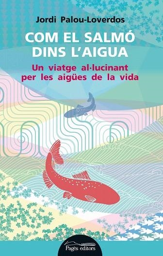 COM EL SALMÓ DINS L'AIGUA.UN VIATGE AL·LUCINANT PER LES AIGÜES DE LA VIDA | 9788499754178 | PALOU-LOVERDOS,JORDI | Libreria Geli - Librería Online de Girona - Comprar libros en catalán y castellano