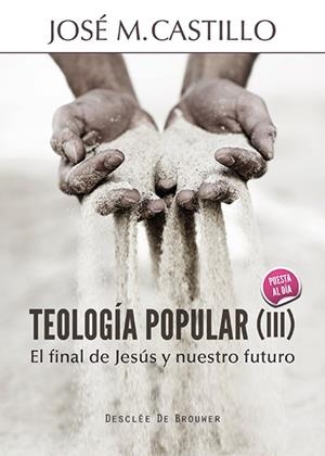 TEOLOGÍA POPULAR-3.EL FINAL DE JESÚS Y NUESTRO FUTURO | 9788433026613 | CASTILLO SÁNCHEZ, JOSÉ Mª | Libreria Geli - Librería Online de Girona - Comprar libros en catalán y castellano