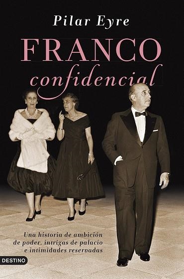 FRANCO CONFIDENCIAL.UNA HISTORIA DE AMBICIÓN DE PODER, INTRIGAS DE PALACIO E INTIMIDADAES RESERVADAS | 9788423347414 | EYRE,PILAR | Libreria Geli - Librería Online de Girona - Comprar libros en catalán y castellano