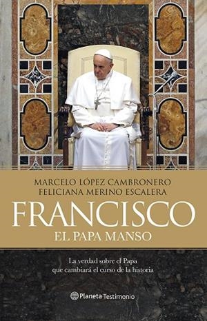 FRANCISCO,EL PAPA MANSO.LA VERDAD SOBRE EL PAPA QUE CAMBIARA EL CURSO DE LA HISTORIA | 9788408121442 | LOPEZ,MARCELO/MERINO,FELICIANA | Llibreria Geli - Llibreria Online de Girona - Comprar llibres en català i castellà