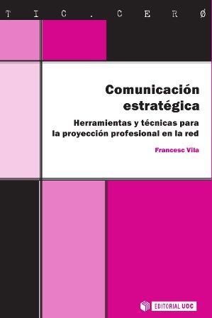 COMUNICACIÓN ESTRATÉGICA.HERRAMIENTAS Y TÉCNICAS PARA LA PROYECCIÓN PROFESIONAL | 9788490292303 | VILA,FRANCESC | Libreria Geli - Librería Online de Girona - Comprar libros en catalán y castellano