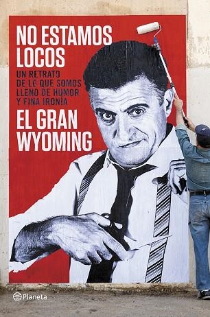 NO ESTAMOS LOCOS.UN RETRATO DE LO QUE SOMOS LLENO DE HUMOR Y FINA IRONÍA | 9788408118657 | EL GRAN WYOMING | Libreria Geli - Librería Online de Girona - Comprar libros en catalán y castellano