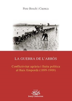 LA GUERRA DE L'ARROS:CONFLICTIVITAT AGRARIA I LLUITA POLITICA AL BAIX EMPORDA(1899-1909) | 9788484095958 | CUENCA BOSCH,PERE | Libreria Geli - Librería Online de Girona - Comprar libros en catalán y castellano