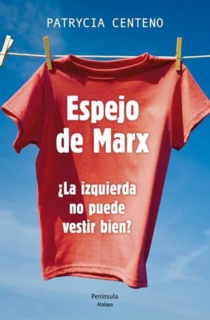 ESPEJO DE MARX.¿LA IZQUIERDA NO PUEDE VESTIR BIEN? | 9788499422787 | CENTENO,PATRYCIA | Libreria Geli - Librería Online de Girona - Comprar libros en catalán y castellano