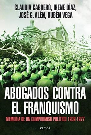 ABOGADOS CONTRA EL FRANQUISMO.MEMORIA DE UN COMPROMISO POLÍTICO 1939-1977 | 9788498926200 | CABRERO,CLAUDIA/DÍAZ,IRENE/ALÉN,JOSÉ G./VEGA,RUBÉN/FONTANA,JOSEP (PRÒLEG) | Libreria Geli - Librería Online de Girona - Comprar libros en catalán y castellano