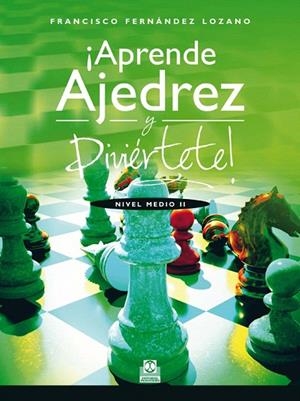APRENDE AJEDREZ Y DIVIÉRTETE! NIVEL MEDIO 2 | 9788499104263 | FERNÁNDEZ LOZANO,FRANCISCO | Llibreria Geli - Llibreria Online de Girona - Comprar llibres en català i castellà