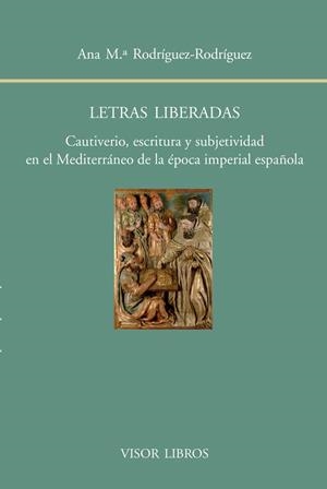 LETRAS LIBERADAS.CAUTIVERIO,ESCRITURA Y SUBJETIVIDAD EN EL MEDITERRÁNEO DE LA ÉPOCA IMPERAL ESPAÑOLA | 9788498951424 | RODRÍGUEZ-RODRÍGUEZ,ANA Mª | Libreria Geli - Librería Online de Girona - Comprar libros en catalán y castellano