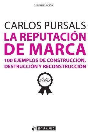 LA REPUTACIÓN DE MARCA.100 EJEMPLOS DE CONSTRUCCIÓN,DESTRUCCIÓN Y RECONSTRUCCIÓN | 9788490297629 | PURSALS,CARLOS | Libreria Geli - Librería Online de Girona - Comprar libros en catalán y castellano