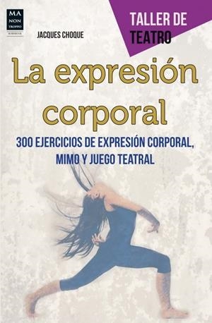LA EXPRESIÓN CORPORAL.300 EJERCICIOS DE EXPRESIÓN CORPORAL,MIMO Y JUEGO TEATRAL | 9788415256595 | CHOQUE,JACQUES | Libreria Geli - Librería Online de Girona - Comprar libros en catalán y castellano