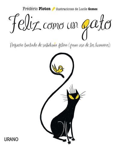 FELIZ COMO UN GATO.PEQUEÑO TRATADO DE SABIDURIA FELINA (PARA USO DE LOS HUMANOS) | 9788479537562 | PLOTON,FRÉDÉRIC/GOMEZ,LUCILE (IL) | Libreria Geli - Librería Online de Girona - Comprar libros en catalán y castellano