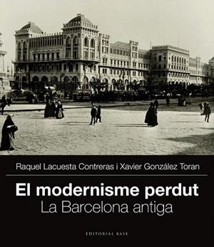 EL MODERNISME PERDUT-1.LA BARCELONA ANTIGA | 9788415711704 | GONZÁLEZ TORAN,XAVIER/LACUESTA CONTRERAS,RAQUEL | Libreria Geli - Librería Online de Girona - Comprar libros en catalán y castellano