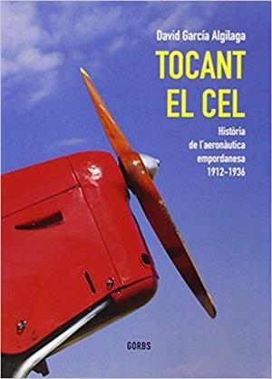 TOCANT EL CEL.HISTÒRIA DE L'AERONÀUTICA EMPORDANESA 1912-1936 | 9788493963439 | GARCÍA ALGILAGA,DAVID | Llibreria Geli - Llibreria Online de Girona - Comprar llibres en català i castellà