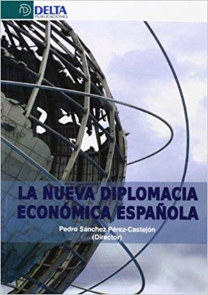 LA NUEVA DIPLOMACIA ECONÓMICA ESPAÑOLA | 9788415581512 | SÁNCHEZ PÉREZ-CASTEJÓN,PEDRO (DIRECTOR) | Libreria Geli - Librería Online de Girona - Comprar libros en catalán y castellano