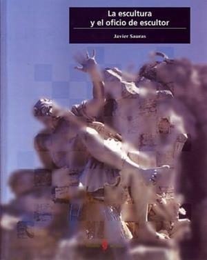 LA ESCULTURA Y EL OFICIO DE ESCULTOR | 9788476284131 | SAURAS,JAVIER | Libreria Geli - Librería Online de Girona - Comprar libros en catalán y castellano