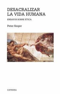 DESACRALIZAR LA VIDA HUMANA.ENSAYOS SOBRE ETICA | 9788437620961 | SINGER,PETER | Libreria Geli - Librería Online de Girona - Comprar libros en catalán y castellano