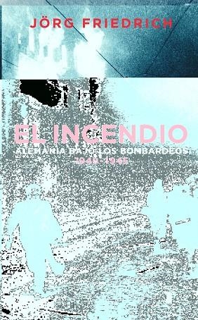 EL INCENDIO.ALEMANIA BAJO LOS BOMBARDEOS 1940-1945 | 9788430605217 | FRIEDICH,JORG | Libreria Geli - Librería Online de Girona - Comprar libros en catalán y castellano