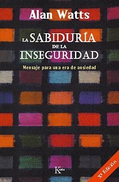 LA SABIDURIA DE LA INSEGURIDAD.MENSAJE PARA UNA ERA DE ANSIEDAD | 9788472452800 | WATTS,ALAN | Libreria Geli - Librería Online de Girona - Comprar libros en catalán y castellano
