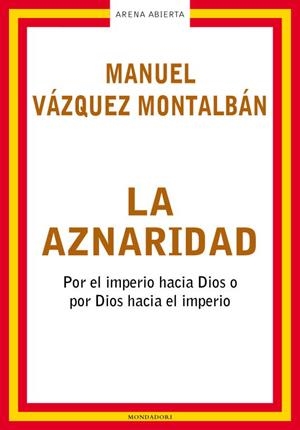 LA AZNARIDAD.POR EL IMPERIO HACIA DIOS O POR DIOS HACIA EL.. | 9788439710172 | VAZQUEZ MONTALBAN,MANUEL | Llibreria Geli - Llibreria Online de Girona - Comprar llibres en català i castellà