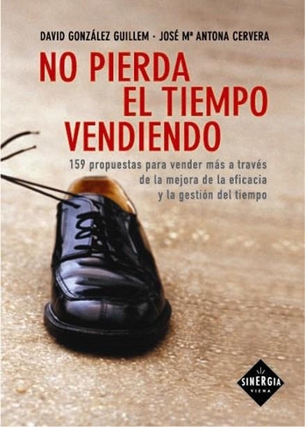 NO PIERDA EL TIEMPO VENDIENDO | 9788483302385 | ANTONA CERVERA,JOSEP Mª/GONZÀLEZ GUILLEM,DAVID | Libreria Geli - Librería Online de Girona - Comprar libros en catalán y castellano