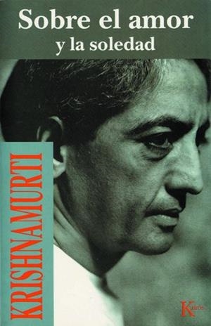 SOBRE EL AMOR Y LA SOLEDAD | 9788472453517 | KRISHNAMURTI | Llibreria Geli - Llibreria Online de Girona - Comprar llibres en català i castellà