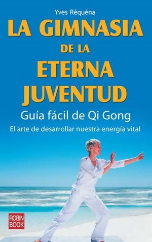 LA GIMNASIA DE LA ETERNA JUVENTUD.GUIA FACIL DE QI GONG | 9788479271923 | REQUENA,YVES | Libreria Geli - Librería Online de Girona - Comprar libros en catalán y castellano