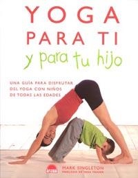 YOGA PARA TI Y PARA TU HIJO | 9788497540926 | SINGLETON,MARK | Llibreria Geli - Llibreria Online de Girona - Comprar llibres en català i castellà