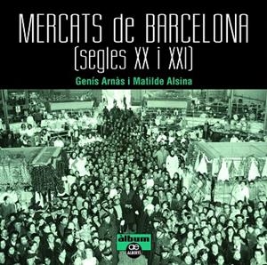 MERCATS DE BARCELONA (SEGLES XX I XXI) | 9788472461659 | ARNÀS,GENÍS/ALSINA,MATILDE | Libreria Geli - Librería Online de Girona - Comprar libros en catalán y castellano