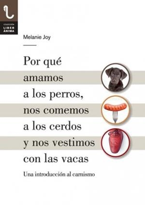 POR QUÉ AMAMOS A LOS PERROS,NOS COMEMOS A LOS CERDOS Y NOS VESTIMOS CON LAS VACAS | 9788416032013 | JOY,MELANIE | Libreria Geli - Librería Online de Girona - Comprar libros en catalán y castellano