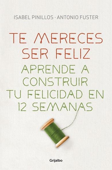 TE MERECES SER FELIZ.APRENDE A CONSTRUIR TU FELICIDAD EN 12 SEMANAS | 9788425351327 | PINILLOS,ISABEL/FUSTER,ANTONIO | Libreria Geli - Librería Online de Girona - Comprar libros en catalán y castellano